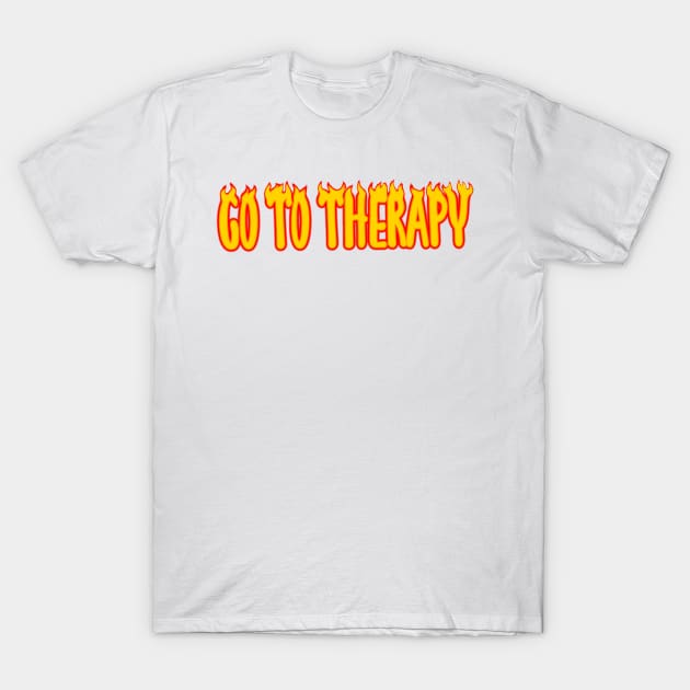 Go To Therapy on Fire T-Shirt by GrellenDraws